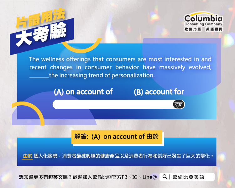 片語用法大考驗！ on account of VS. account for